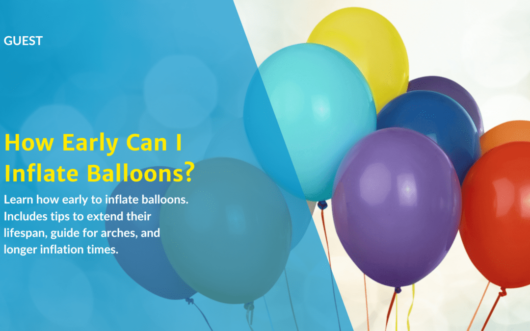 How Early Can I Inflate Balloons?
